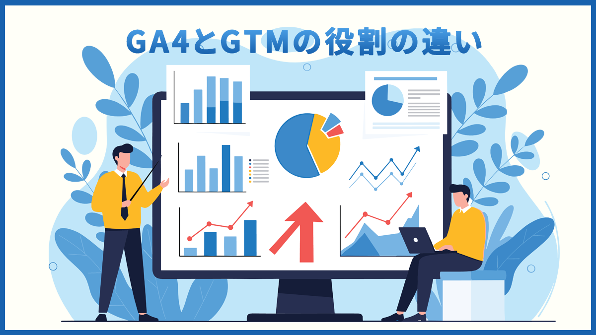 GA4とGTMは何が違う？それぞれの役割と使い分けを解説