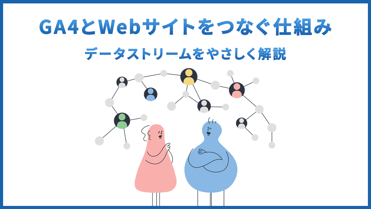 GA4のデータストリームとは？Webサイトとのつながりを解説